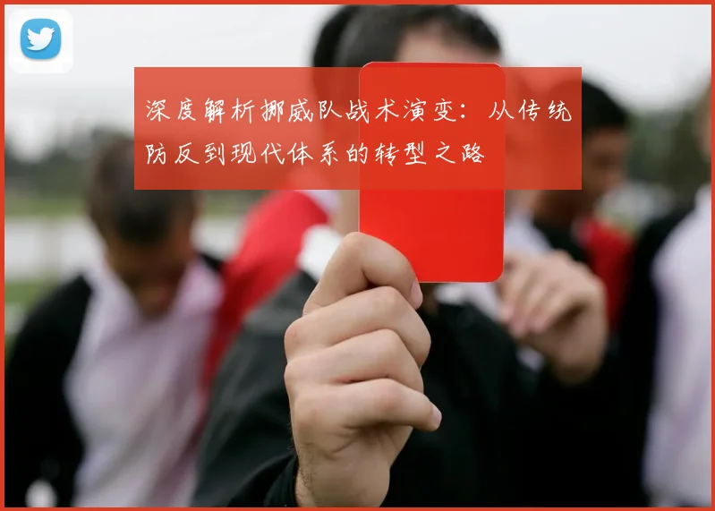 深度解析挪威队战术演变：从传统防反到现代体系的转型之路