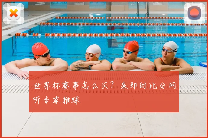 世界杯赛事怎么买？来即时比分网听专家推球